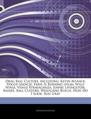 Articles on Drag Ball Culture, Including: Kevin Aviance, Vogue (Dance), Paris Is Burning (Film), Willi Ninja, Venus Xtravaganza, Jennie Livingston, Ba by Hephaestus Books, Hephaestus Books