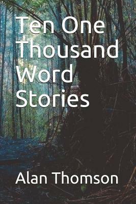 Ten One Thousand Word Stories by Alan Thomson