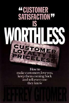 Customer Satisfaction Is Worthless Customer Loyalty Is Priceless by Jeffrey Gitomer