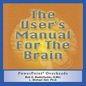 The User's Manual For The Brain, Powerpoint Overview by Bob G. Bodenhamer, L. Michael Hall