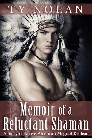 Memoir of a Reluctant Shaman by Ty Nolan