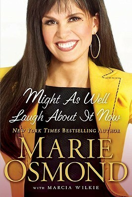 Might As Well Laugh About It Now by Marcia Wilkie, Marie Osmond