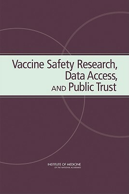 Vaccine Safety Research, Data Access, and Public Trust by Institute of Medicine, Board on Health Promotion and Disease Pr, Committee on the Review of the National