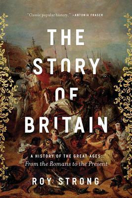 The Story of Britain: A History of the Great Ages: From the Romans to the Present by Roy Strong