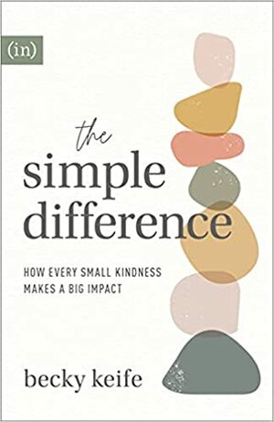 The Simple Difference: How Every Small Kindness Makes a Big Impact by Becky Keife, Becky Keife
