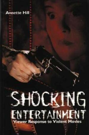 Shocking Entertainment: Viewer Response to Violent Movies by Annette Hill