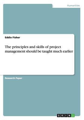 The principles and skills of project management should be taught much earlier by Eddie Fisher