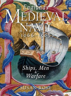 England's Medieval Navy, 1066-1509: Ships, Men & Warfare by Susan Rose