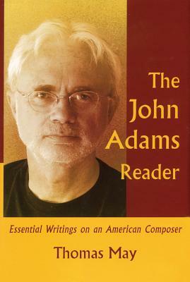The John Adams Reader: Essential Writings on an American Composer by Thomas May