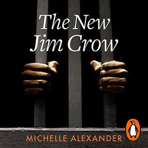 The New Jim Crow: Mass Incarceration in the Age of Colorblindness by Michelle Alexander