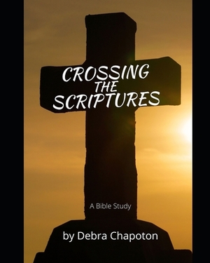Crossing the Scriptures: The Amazing Bible Study by Debra Chapoton