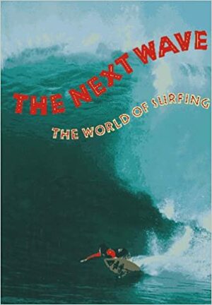 The Next Wave: The World of Surfing by Nick Carroll