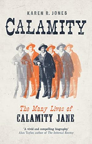 Calamity: The Many Lives of Calamity Jane by Karen R. Jones