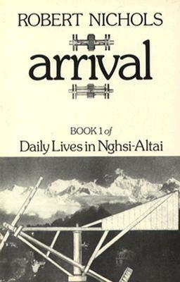 Arrival: Book I of Daily Lives In Nghsi-Altai by Robert Nichols
