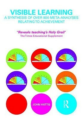 Visible Learning: A Synthesis of Over 800 Meta-Analyses Relating to Achievement by John A.C. Hattie