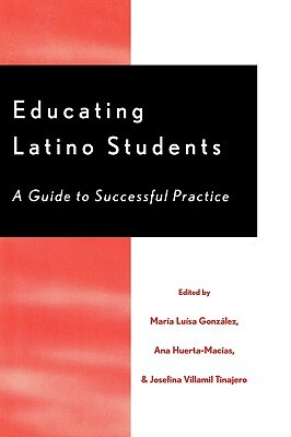 Educating Latino Students: A Guide to Successful Practice by Josefina Villamil Tinajero, Ana Huerta-Macias, María Luísa González