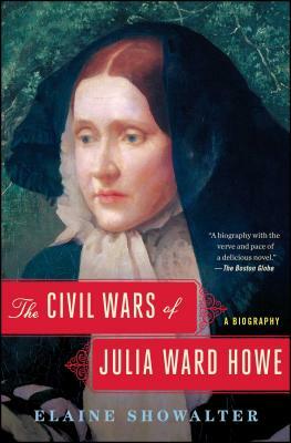 The Civil Wars of Julia Ward Howe: A Biography by Elaine Showalter