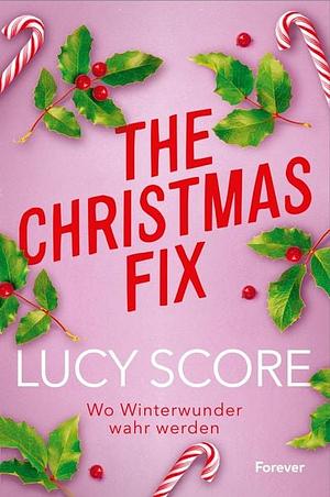 The Christmas Fix: Wo Winterwunder wahr werden by Lucy Score