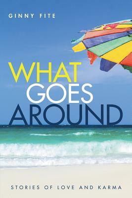 What Goes Around: Stories of Love and Karma by Ginny Fite