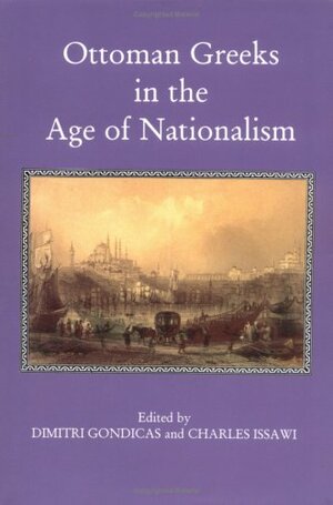 Ottoman Greeks in the Age of Nationalism by Dimitri Gondicas, Charles P. Issawi