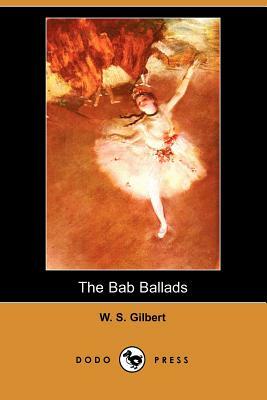The Bab Ballads (Dodo Press) by William Schwenck Gilbert, W.S. Gilbert