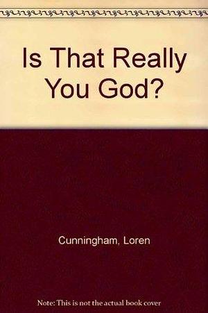 Is That Really You God? by Janice Rogers, Loren Cunningham, Loren Cunningham