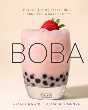 Boba: Classic, Fun, Refreshing - Bubble Teas to Make at Home by Stacey Kwong, Beyah del Mundo