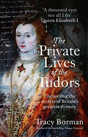 The Private Lives of the Tudors: Uncovering the Secrets of Britain's Greatest Dynasty  by Tracy Borman