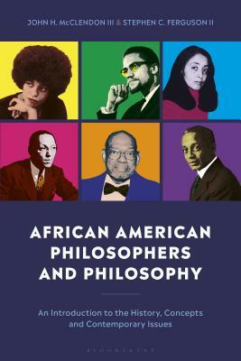 African American Philosophers and Philosophy: An Introduction to the History, Concepts and Contemporary Issues by John McClendon, John H. McClendon III, Stephen C. Ferguson II