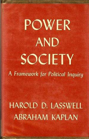 Power and Society: A Framework for Political Inquiry (by) Harold D. Lasswell and Abraham Kaplan by Harold Dwight Lasswell