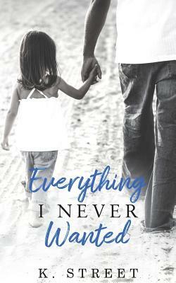 Everything I Never Wanted by K. Street