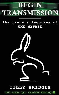Begin Transmission: The Trans Allegories of The Matrix by Tilly Bridges