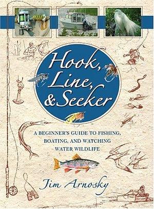 Hook, Line, And Seeker: A Beginner's Guide To Fishing, Boating, and Watching Water Wildlife by Jim Arnosky, Jim Arnosky