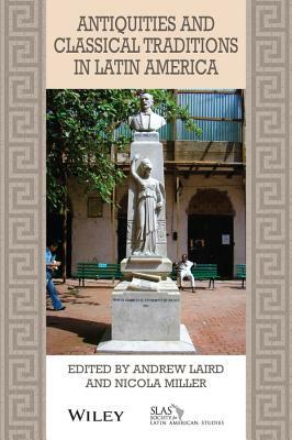 Antiquities and Classical Traditions in Latin America by Andrew Laird, Nicola Miller