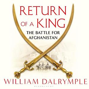 Return of a King: The Battle for Afghanistan by William Dalrymple