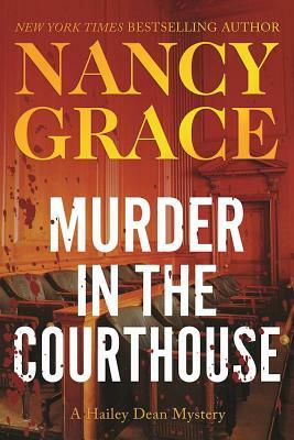 Murder in the Courthouse: A Hailey Dean Mystery by Nancy Grace