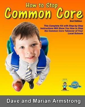 How to Stop Common Core 2nd Edition: A Step-by-Step Kit for Stopping Common Core at the Local Level by David Armstrong, Marian Armstrong