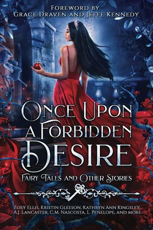 Once Upon a Forbidden Desire: Fairy Tales and Other Stories by H.R. Moore, Kristin Gleeson, A.J. Lancaster, Jennie Lynn Roberts, Lisette Marshall, Grace Draven, Erin Grey, Maria Vale, Jaycee Jarvis, Mimi B. Rose, S.L. Prater, Vela Roth, C.M. Nascosta, Dani Morrison, Colleen Cowley, Zoey Ellis, L. Penelope, Jeffe Kennedy, November Dawn, Elsie Winters, Trish Heinrich, Erin Vere, Kathryn Ann Kingsley