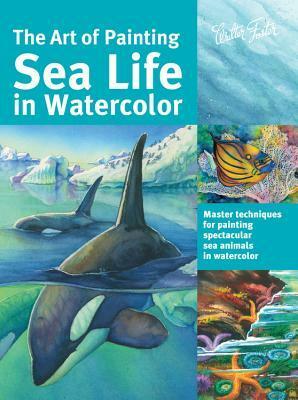 The Art of Painting Sea Life in Watercolor: Master techniques for painting spectacular sea animals in watercolor by Hailey E. Herrera, Louise De Masi, Ronald Pratt, Maury Aaseng