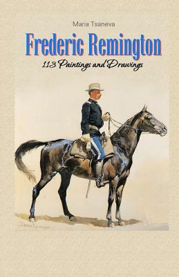 Frederic Remington: 113 Paintings and Drawings by Maria Tsaneva