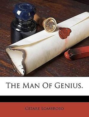 The Man Of Genius. by Cesare Lombroso, Cesare Lombroso