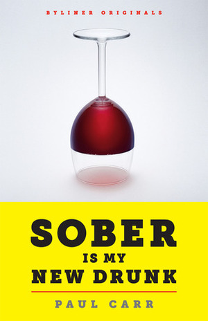 Sober Is My New Drunk by Paul Bradley Carr