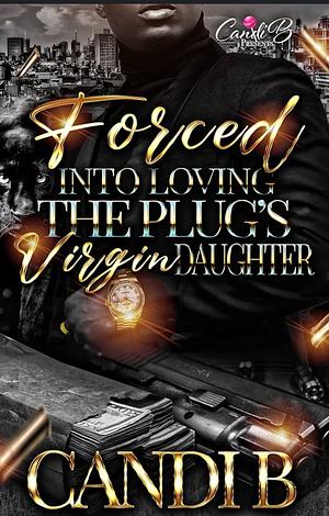 Forced Into Loving The Plug's Virgin Daughter by Candi B