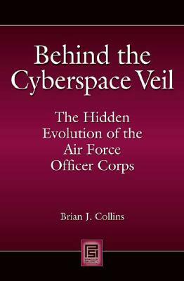 Behind the Cyberspace Veil: The Hidden Evolution of the Air Force Officer Corps by 