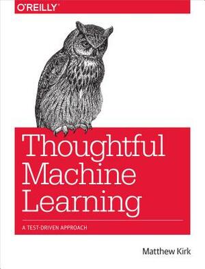 Thoughtful Machine Learning: A Test-Driven Approach by Matthew Kirk