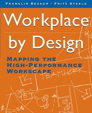 Workplace by Design: Mapping the High-Performance Workscape by Franklin Becker, Fritz Steele