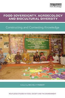 Food Sovereignty, Agroecology and Biocultural Diversity: Constructing and Contesting Knowledge by 