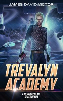 Trevalyn Academy: A Mercury Blade Space Opera by James David Victor