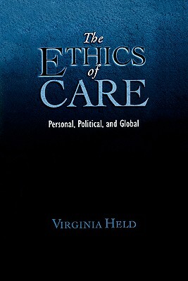 The Ethics of Care: Personal, Political, and Global by Virginia Held