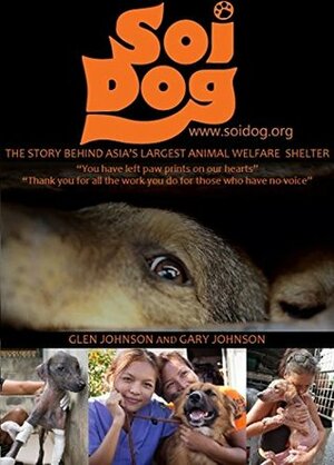 Soi Dog: The Story Behind Asia's Largest Animal Welfare Shelter. (With 108 Colour Photos). by Gary Johnson, Glen Johnson